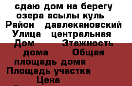 сдаю дом на берегу озера асылы-куль › Район ­ давлекановский › Улица ­ центральная  › Дом ­ 38 › Этажность дома ­ 2 › Общая площадь дома ­ 100 › Площадь участка ­ 7 000 › Цена ­ 5 000 - Башкортостан респ., Давлекановский р-н, Купоярово д. Недвижимость » Дома, коттеджи, дачи аренда   